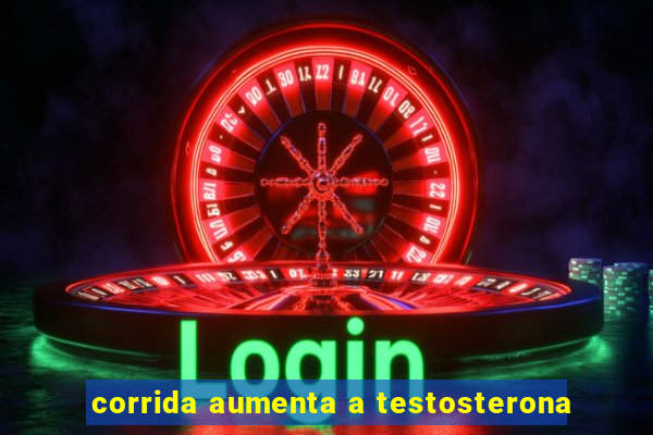 corrida aumenta a testosterona